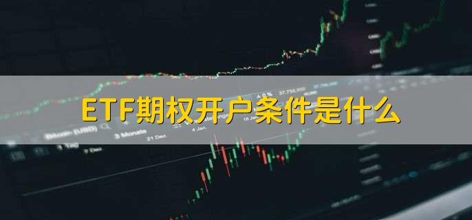 ETF期权开户条件是什么，以下条件必须满足