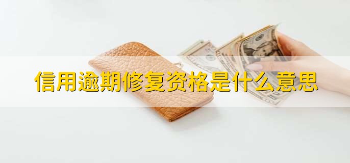 信用逾期修复资格是什么意思，可以进行逾期修复操作