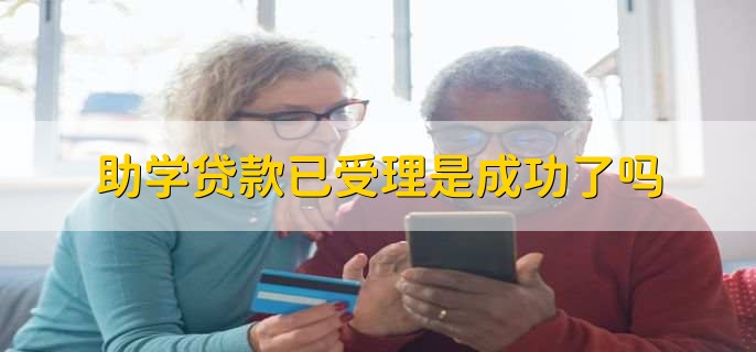 助学贷款已受理是成功了吗，不是