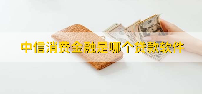 中信消费金融是哪个贷款软件