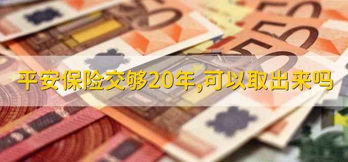 平安保险交够20年,可以取出来吗