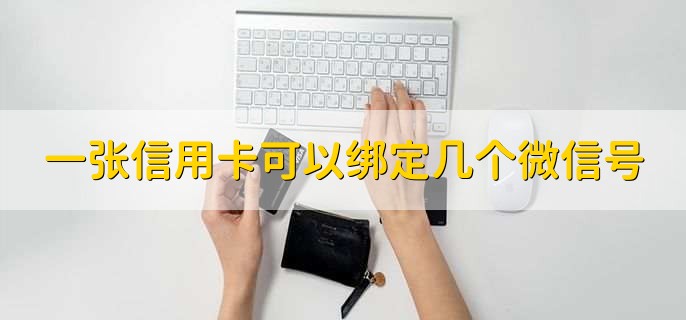 一张信用卡可以绑定几个微信号