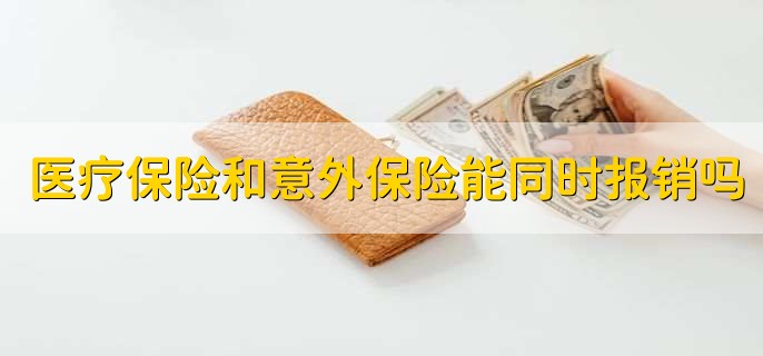 医疗保险和意外保险能同时报销吗