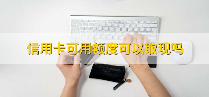 信用卡可用额度可以取现吗