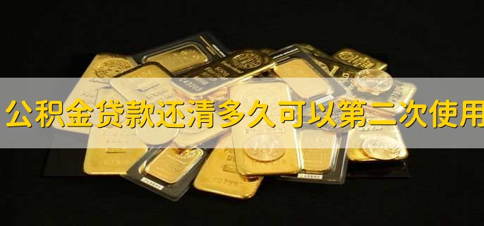 公积金贷款还清多久可以第二次使用