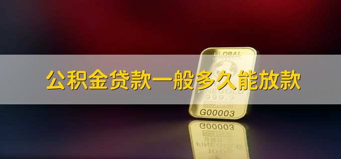 公积金贷款一般多久能放款，一到两个月