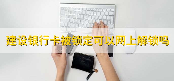 建设银行卡被锁定可以网上解锁吗