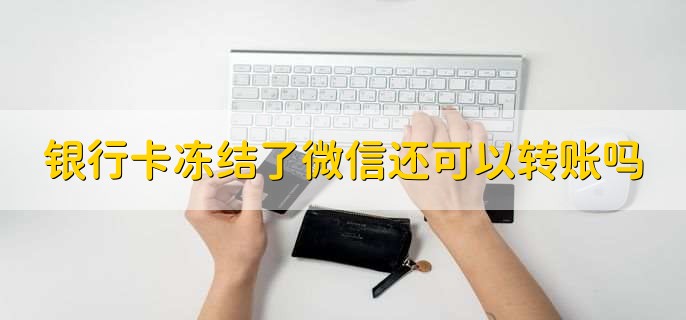 银行卡冻结了微信还可以转账吗