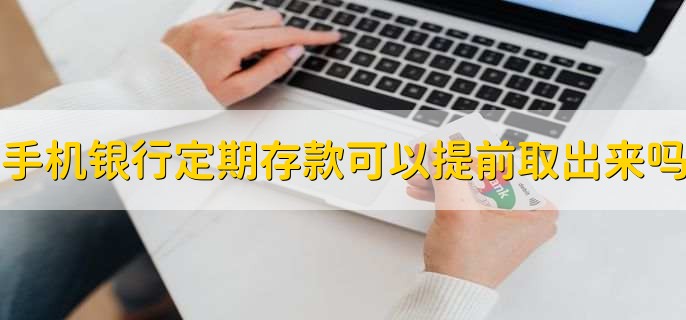 手机银行定期存款可以提前取出来吗