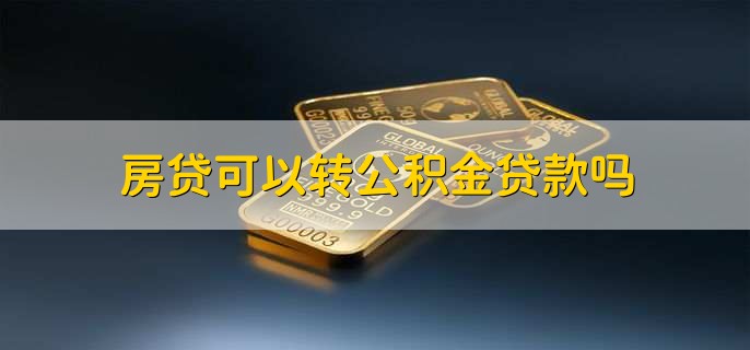 房贷可以转公积金贷款吗，满足条件可以