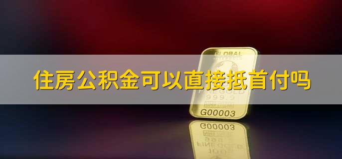 住房公积金可以直接抵首付吗