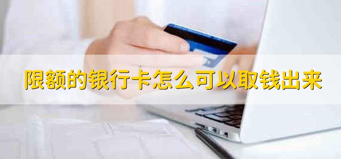 限额的银行卡怎么可以取钱出来，有以下2种方法