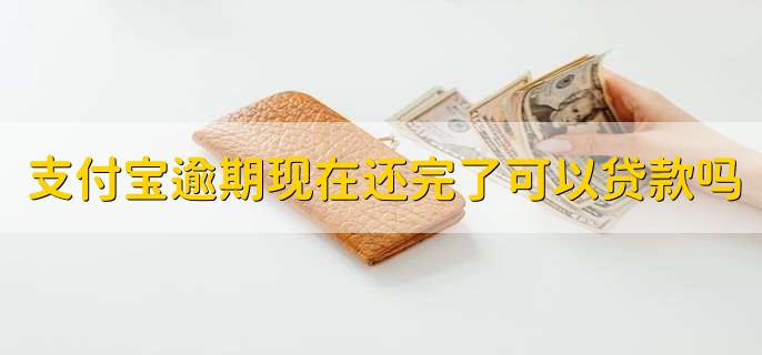 支付宝逾期现在还完了可以贷款吗