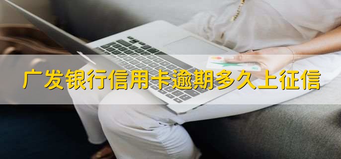 广发银行信用卡逾期多久上征信