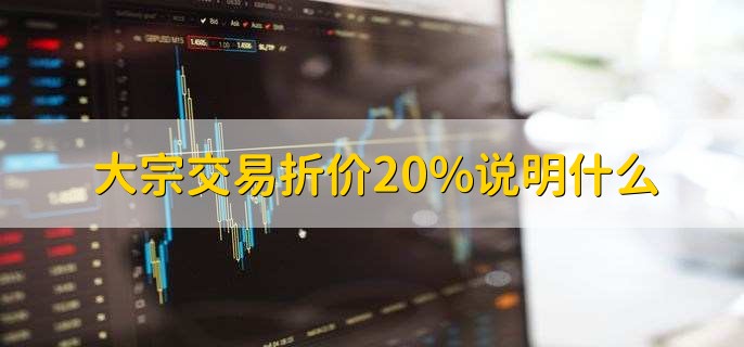 大宗交易折价20%说明什么，什么原因引起