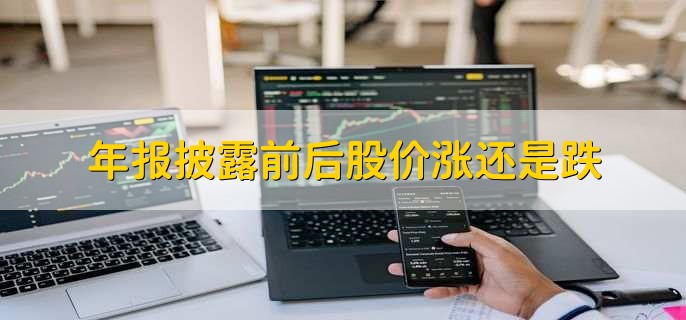 年报披露前后股价涨还是跌，有以下两种情况