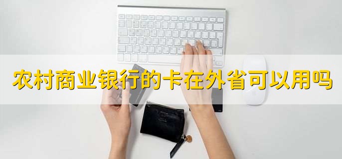 农村商业银行的卡在外省可以用吗，可以