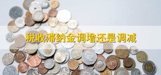 税收滞纳金调增还是调减