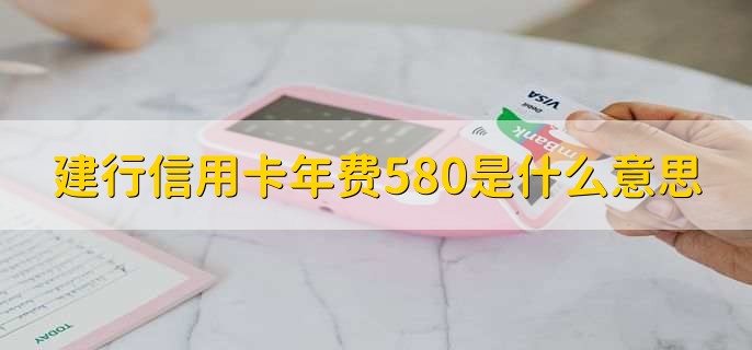 建行信用卡年费580是什么意思