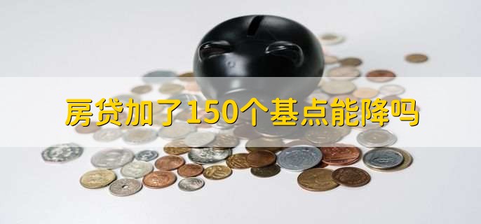 房贷加了150个基点能降吗