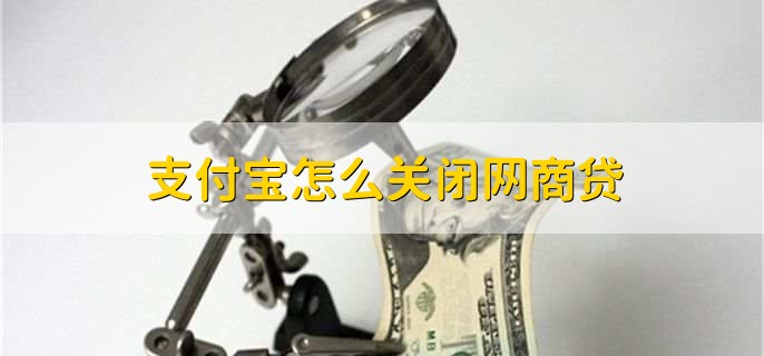 支付宝怎么关闭网商贷，有以下八步