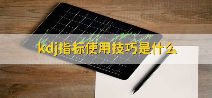 kdj指标使用技巧是什么