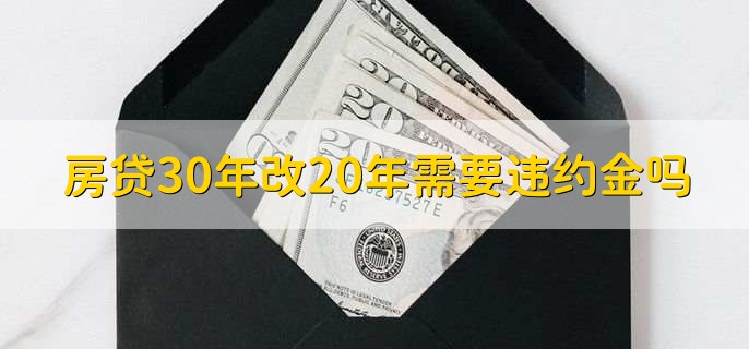 房贷30年改20年需要违约金吗