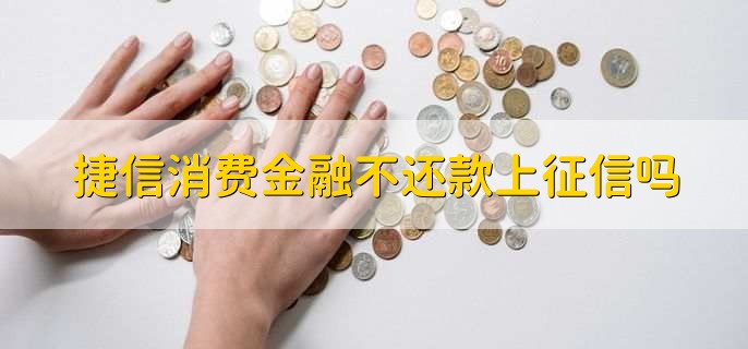 捷信消费金融不还款上征信吗