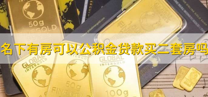 名下有房可以公积金贷款买二套房吗，有以下两种情况