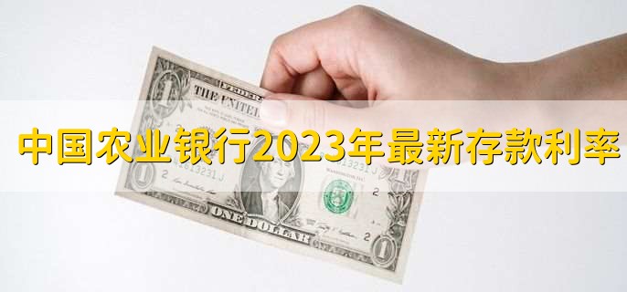 中国农业银行2023年最新存款利率，有以下5种