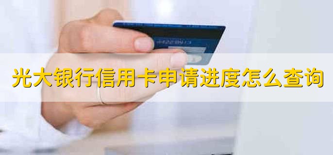 光大银行信用卡申请进度怎么查询，有以下四点