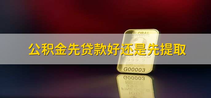 公积金先贷款好还是先提取