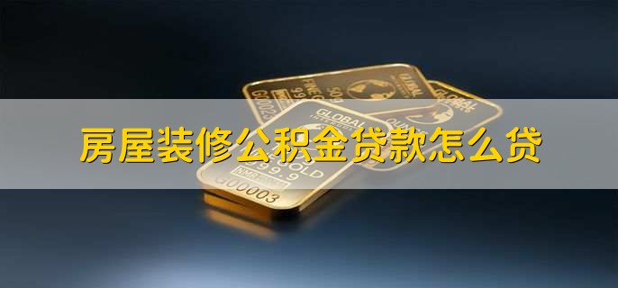 房屋装修公积金贷款怎么贷