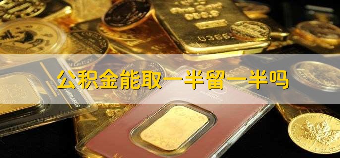 公积金能取一半留一半吗