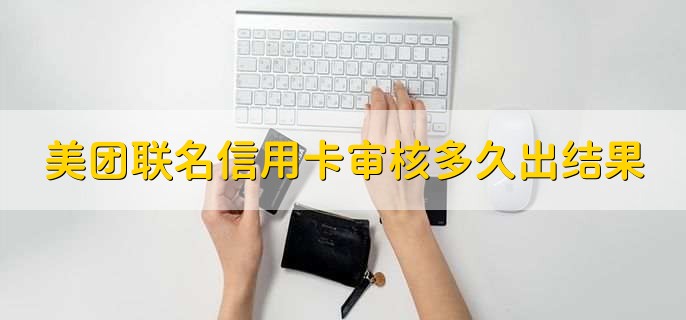 美团联名信用卡审核多久出结果