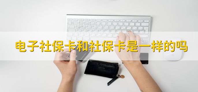 电子社保卡和社保卡是一样的吗，是的