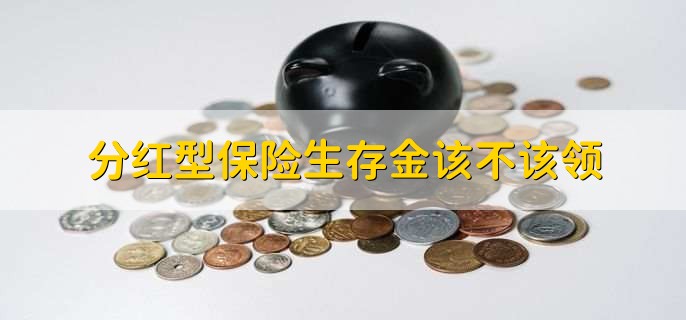 分红型保险生存金该不该领