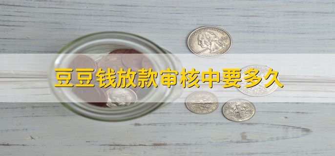 豆豆钱放款审核中要多久