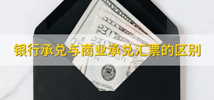 银行承兑与商业承兑汇票的区别