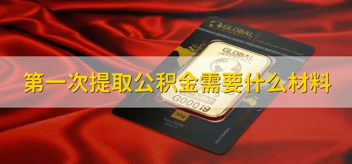 第一次提取公积金需要什么材料