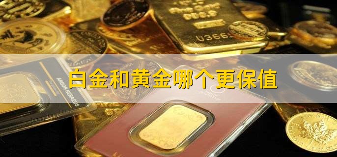 白金和黄金哪个更保值