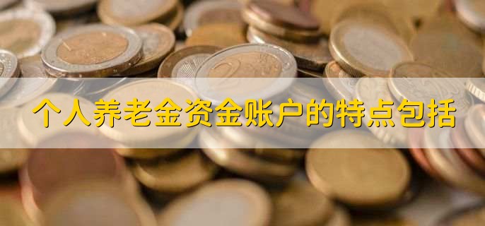 个人养老金资金账户的特点包括