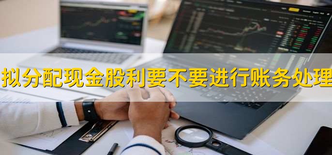 拟分配现金股利要不要进行账务处理