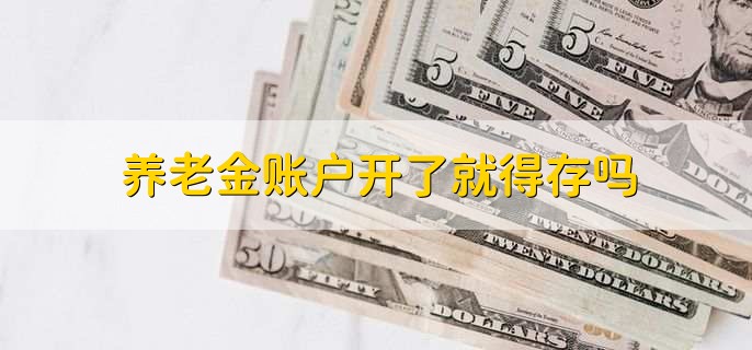 养老金账户开了就得存吗