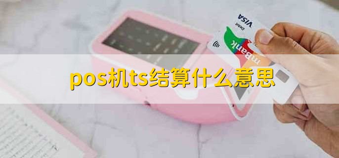 pos机ts结算什么意思