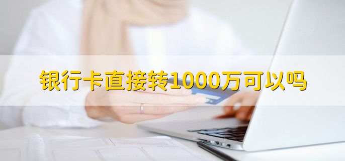 银行卡直接转1000万可以吗