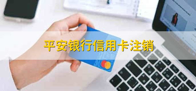 平安银行信用卡注销，有以下两种方式