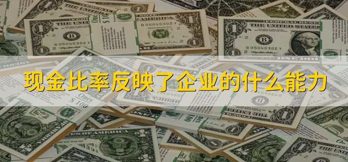 现金比率反映了企业的什么能力