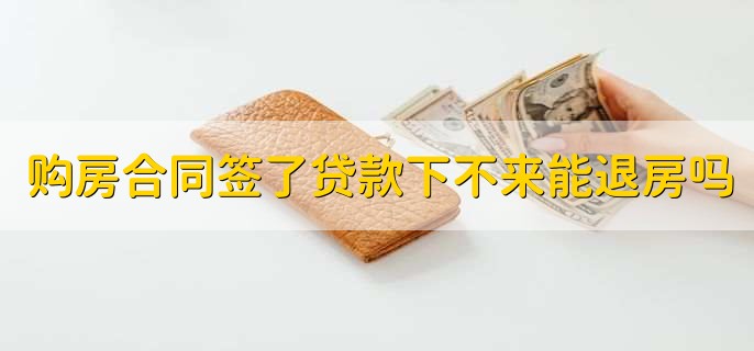 购房合同签了贷款下不来能退房吗