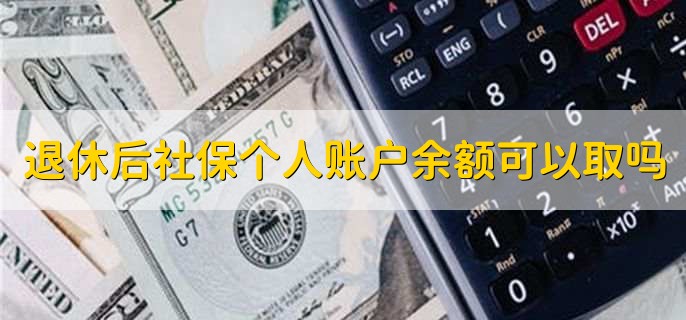 退休后社保个人账户余额可以取吗，当然可以